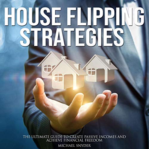 House Flipping Strategies: The Ultimate Guide to Create Passive Incomes and Achieve Financial Freedom - Audible Audiobook