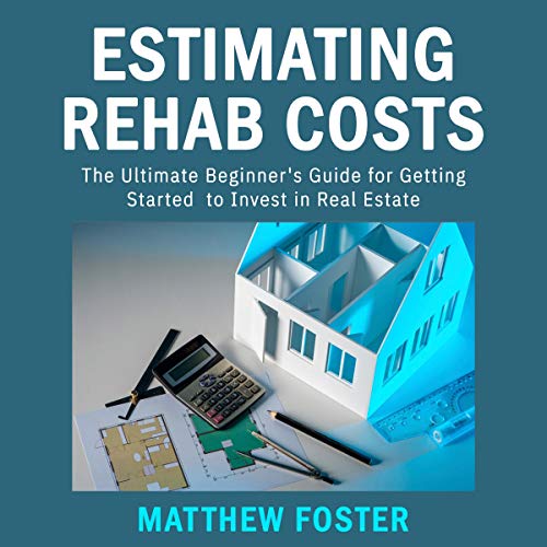 Estimating Rehab Costs: The Ultimate Guide to Defining Your Renovation Plan and Knowing How Much It All Costs - Audible Audiobook