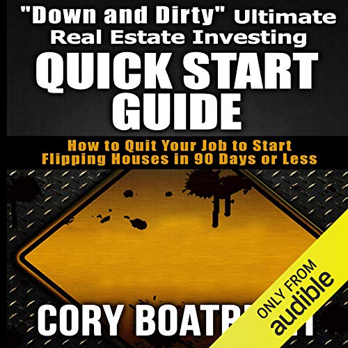 "Down and Dirty" Ultimate Real Estate Investing Quick Start Guide: How to Quit Your Job to Start Flipping Houses in 90 Days or Less - Audible Audiobook