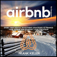 Airbnb for Beginners: Short Term Rental Investment Strategies to Finance Your Airbnb and Diversify Your Portfolio - Audible Audiobook