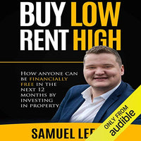 Buy Low Rent High: How Anyone Can Be Financially Free in the Next 12 Months by Investing in Property - Audible Audiobook