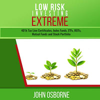 Low Risk Investing Extreme: 401K, Tax Lien Certificates, Index Funds, ETFs, REITs, Mutual Funds, Stock Portfolio and Retirement - Audible Audiobook