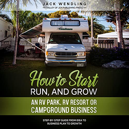 How to Start, Run, and Grow an RV Park, RV Resort, or Campground Business: Step-by-Step Guide from Idea to Business Plan to Growth - Audible Audiobook