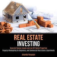 Real Estate Investing: Generate Passive Income and Live Off Rental Properties: Property Wholesaling for Beginners, and Commercial Real Estate & Apartments - Audible Audiobook