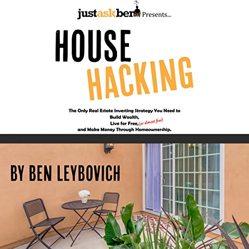 House Hacking: The Only Real Estate Investing Strategy You Need to Build Wealth, Live for Free (or Almost Free), and Make Money Through Homeownership - Audible Audiobook