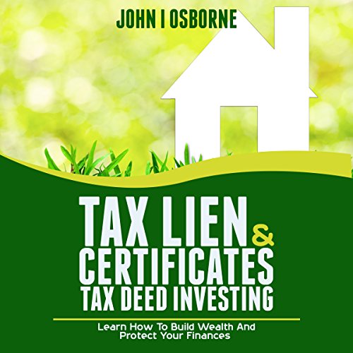 Tax Lien Certificates & Tax Deed Investing: Learn How to Build Wealth and Protect Your Finances: Proven Wealth Building Strategies, Book 2 - Audible Audiobook