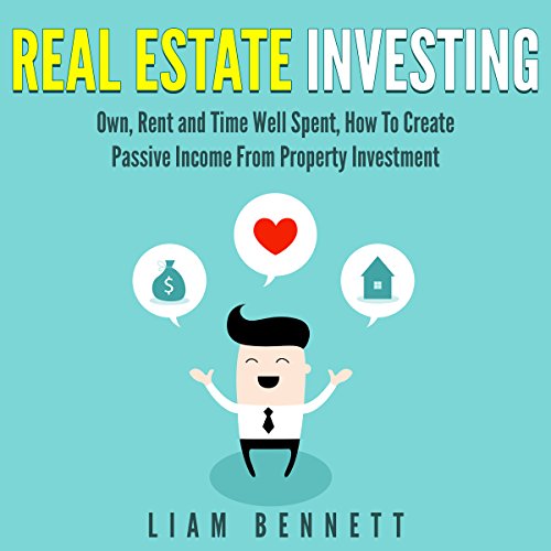 Real Estate Investing: Own, Rent and Time Well Spent, How to Create Passive Income from Property Investment - Audible Audiobook