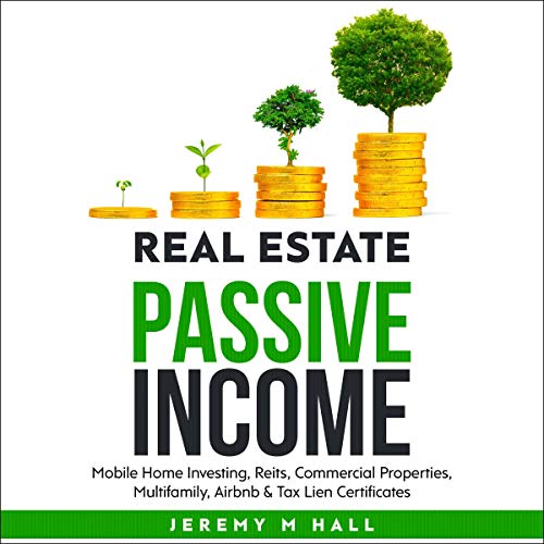 Passive Income Through Real Estate Investing: Mobile Home Investing, Reits, Commercial Properties, Multifamily, Airbnb & Tax Lien Certificates - Audible Audiobook