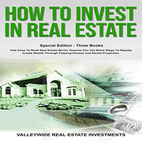 How to Invest in Real Estate: This Easy to Read Real Estate Series Teaches You the Basic Steps to Rapidly Create Wealth Through Flipping Houses and Rental Properties: Special Edition, 3 Book Bundle - Audible Audiobook