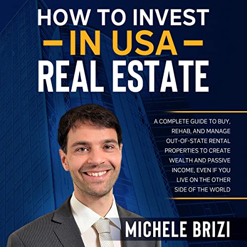 How to Invest in USA Real Estate: A Complete Guide to Buy, Rehab, and Manage Out-of-State Rental Properties to Create Wealth and Passive Income, Even If You Live on the Other Side of the World - Audible Audiobook