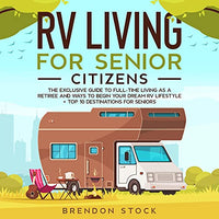 RV Living for Senior Citizens: The Exclusive Guide to Full-time RV Living as a Retiree and Ways to Begin Your Dream RV Lifestyle + Top 10 Destinations for Seniors - Audible Audiobook