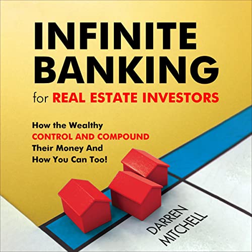 Infinite Banking for Real Estate Investors: How the Wealthy Control and Compound Their Money and How You Can Too! - Audible Audiobook