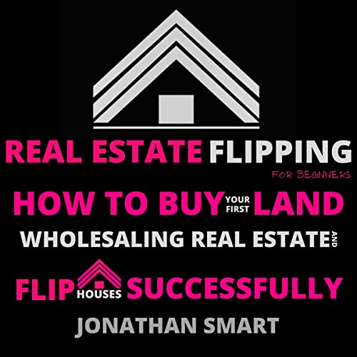 Real Estate Flipping for Beginners: How to Buy Your First Land, Wholesaling Real Estate, and Flip Houses Successfully - Audible Audiobook