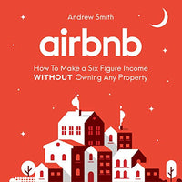 Airbnb: How to Make a Six Figure Income Without Owning Any Property - Audible Audiobook