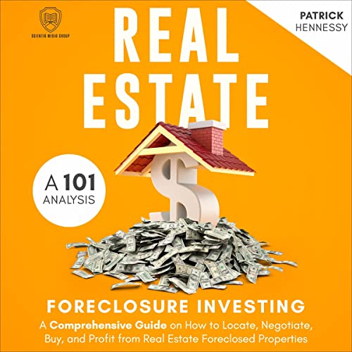 Real Estate Foreclosure Investing: A 101 Analysis: A Comprehensive Guide on How to Locate, Negotiate, Buy, and Profit from Real Estate Foreclosed Properties - Audible Audiobook