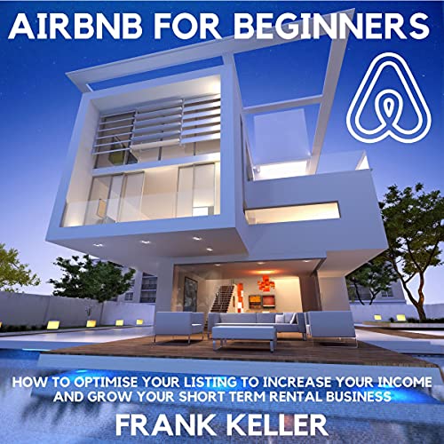 Airbnb for Beginners: How to Optimise Your Listing to Increase Your Income and Grow Your Short Term Rental Business - Audible Audiobook