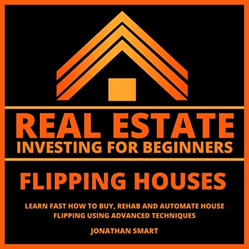 Real Estate Investing for Beginners: Flipping Houses: Learn Fast How to Buy, Rehab and Automate House Flipping Using Advanced Techniques - Audiobook