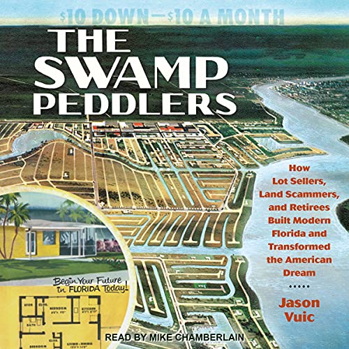 The Swamp Peddlers: How Lot Sellers, Land Scammers, and Retirees Built Modern Florida and Transformed the American Dream - Audible Audiobook