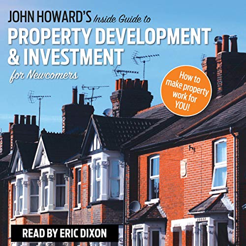 John Howard's Inside Guide to Property Development and Investment for Newcomers - Audible Audiobook