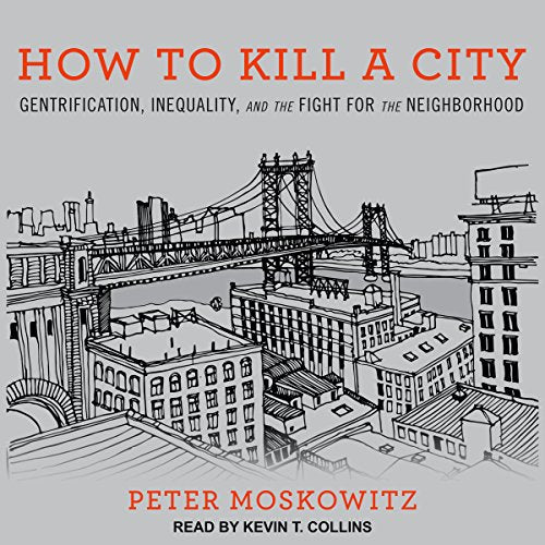 How to Kill a City: Gentrification, Inequality, and the Fight for the Neighborhood - Audible Audiobook