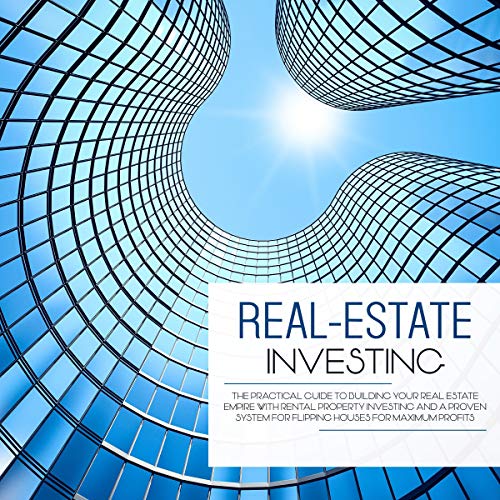 Real-Estate Investing: The Practical Guide to Building Your Real Estate Empire with Rental Property Investing and a Proven System for Flipping Houses for Maximum Profits - Audible Audiobook