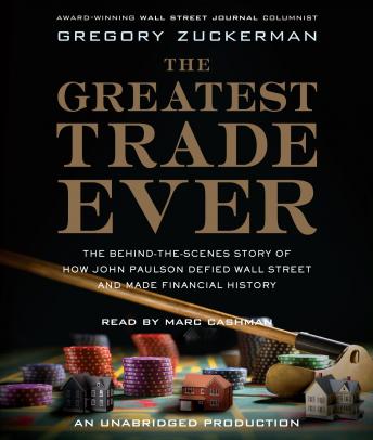 The Greatest Trade Ever: The Behind-the-Scenes Story of How John Paulson Defied Wall Street and Made Financial History - Audiobook