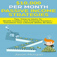 $10,000 per Month Passive Income Strategies: Tips, Tricks & Hacks To Wealth Creation And Financial Freedom: Transform Your Lifestyle Within 30 days - Audiobook