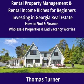 Rental Property Management & Rental Income Riches for Beginners Investing in Georgia Real Estate: How to Find & Finance Wholesale Properties & End Vacancy Worries - Audiobook- Audiobooks.com