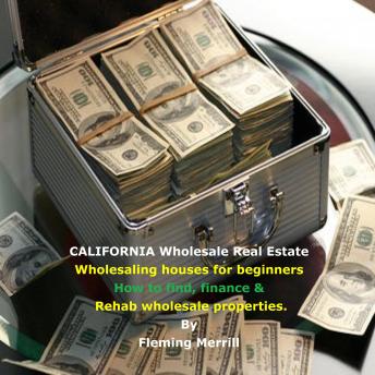 CALIFORNIA Wholesale Real Estate Wholesaling Houses for Beginners: How to Find, Finance & Rehab Wholesale Properties - Audiobook - Audiobooks.com