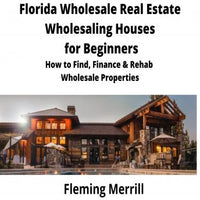 FLORIDA Wholesale Real Estate Wholesaling Houses for Beginners: How to find, finance & rehab wholesale properties - Audiobook - Audiobooks.com