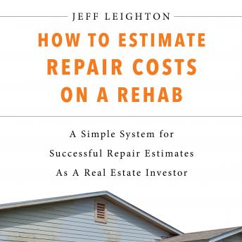 How To Estimate Repair Costs On A Rehab: A Simple System For Successful Repair Estimates As A Real Estate Investor - Audiobook