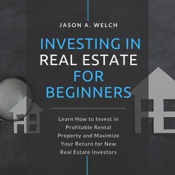 Investing in Real Estate for Beginners: Learn How to Invest in Profitable Rental Property and Maximize Your Return for New Real Estate Investors - Audiobook - Audiobooks.com