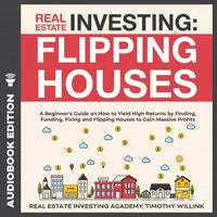 Real Estate Investing: Flipping Houses: A Beginner's Guide on How to Yield High Returns by Finding, Funding, Fixing and Flipping Houses to Gain Massive Profits - Audiobook