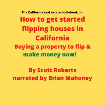 The California real estate audiobook on How to get started flipping houses in California: Buying a property to flip & make money now! - Audiobook - Audiobooks.com