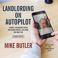 Landlording on AutoPilot: A Simple, No-Brainer System for Higher Profits, Less Work and More Fun (Do It All from Your Smartphone or Tablet!), 2nd Edition - Audiobook