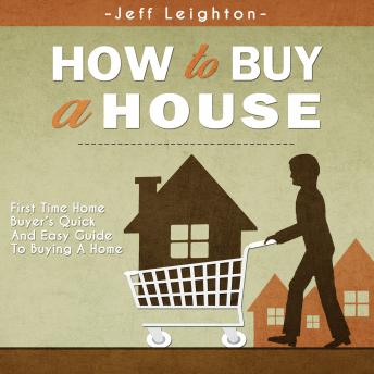 How To Buy A House: First Time Home Buyer's Quick And Easy Guide To Buying A Home - Audiobook