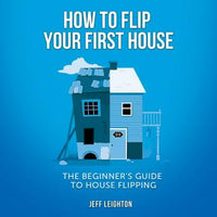 How To Flip Your First House: The Beginner's Guide To House Flipping - Audiobook