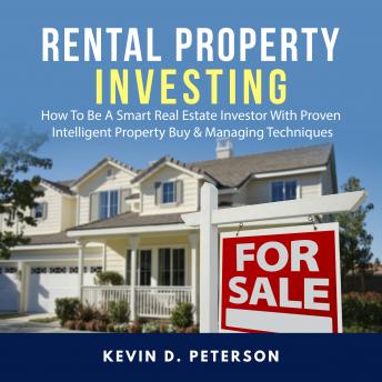 Rental Property Investing: How To Be A Smart Real Estate Investor With Proven Intelligent Property Buy & Managing Techniques - Audiobook