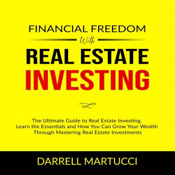 Financial Freedom with Real Estate Investing: The Ultimate Guide to Real Estate Investing, Learn the Essentials and How You Can Grow Your Wealth Through Mastering Real Estate Investments. - Audiobook - Audiobooks.com