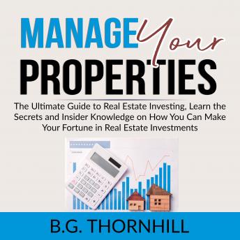 Manage Your Properties: The Ultimate Guide to Real Estate Investing, Learn the Secrets and Insider Knowledge on How You Can Make Your Fortune in Real Estate Investments - Audiobook - Audiobooks.com