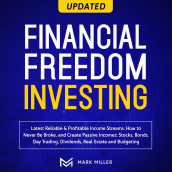 Financial Freedom Investing. Latest Reliable &Profitable Income Streams. How To Never Be Broke And Create Passive Incomes:Stocks,Bonds, Day Trading, Dividends, Real Estate, And Budgeting - Audiobook - Audiobooks.com