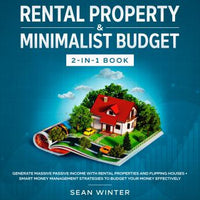 Rental Property and Minimalist Budget 2-in-1 Book Generate Massive Passive Income with Rental Properties and Flipping Houses + Smart Money Management Strategies to Budget Your Money Effectively - Audiobook - Audiobooks.com