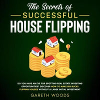 The Secrets of Successful House Flipping Do You Have an Eye for Spotting Real Estate Investing Opportunities? Discover How to Make Big Bucks Flipping Houses Without a Large Initial Investment - Audiobook - Audiobooks.com