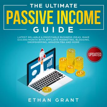 The Ultimate Passive Income Guide.Latest Reliable & Profitable Business Ideas, Make $10,000/Month with Affiliate Marketing,Blogging, Drop shipping, Amazon, FBA And More. - Audiobook - Audiobooks.com