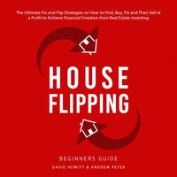 House Flipping - Beginners Guide: The Ultimate Fix and Flip Strategies on How to Find, Buy, Fix, and Then Sell at a Profit to Achieve Financial Freedom from Real Estate Investing - Audiobook - Audiobooks.com