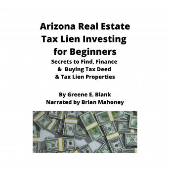 Arizona Real Estate Tax Lien Investing for Beginners: Secrets to find, finance & buying tax deed & tax lien properties - Audiobook