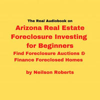 The real audiobook on Arizona Real Estate Foreclosure Investing for Beginners: Find Foreclosure Auctions & Finance Foreclosed Homes - Audiobook - Audiobooks.com