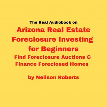 The real audiobook on Arizona Real Estate Foreclosure Investing for Beginners: Find Foreclosure Auctions & Finance Foreclosed Homes - Audiobook - Audiobooks.com