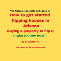 The Arizona real estate audiobook on How to get started flipping houses in Arizona: Buying a property to flip & make money now! - Audiobook - Audiobooks.com