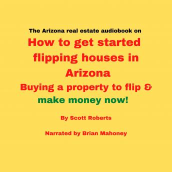 The Arizona real estate audiobook on How to get started flipping houses in Arizona: Buying a property to flip & make money now! - Audiobook - Audiobooks.com